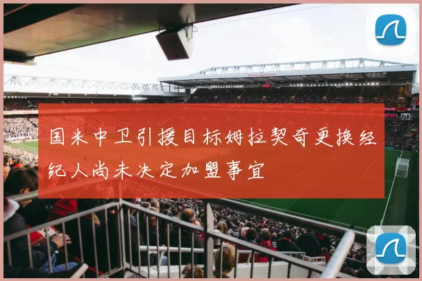 国米中卫引援目标姆拉契奇更换经纪人尚未决定加盟事宜